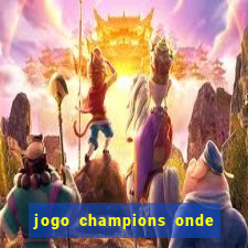 jogo champions onde vai passar